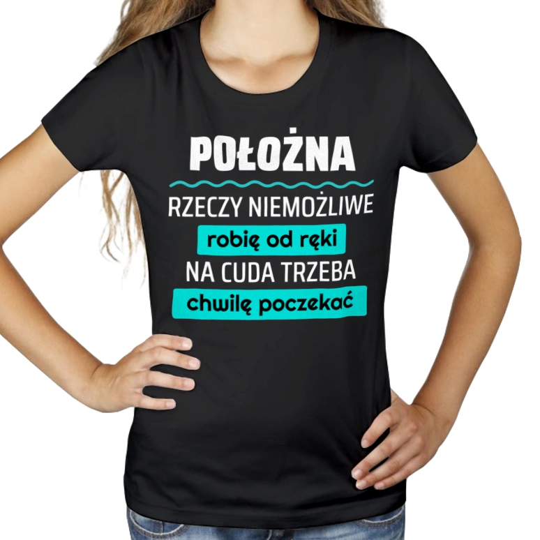 Położna - Rzeczy Niemożliwe Robię Od Ręki - Na Cuda Trzeba Chwilę Poczekać - Damska Koszulka Czarna