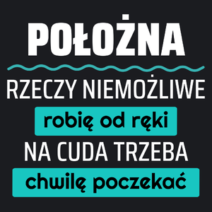 Położna - Rzeczy Niemożliwe Robię Od Ręki - Na Cuda Trzeba Chwilę Poczekać - Damska Koszulka Czarna