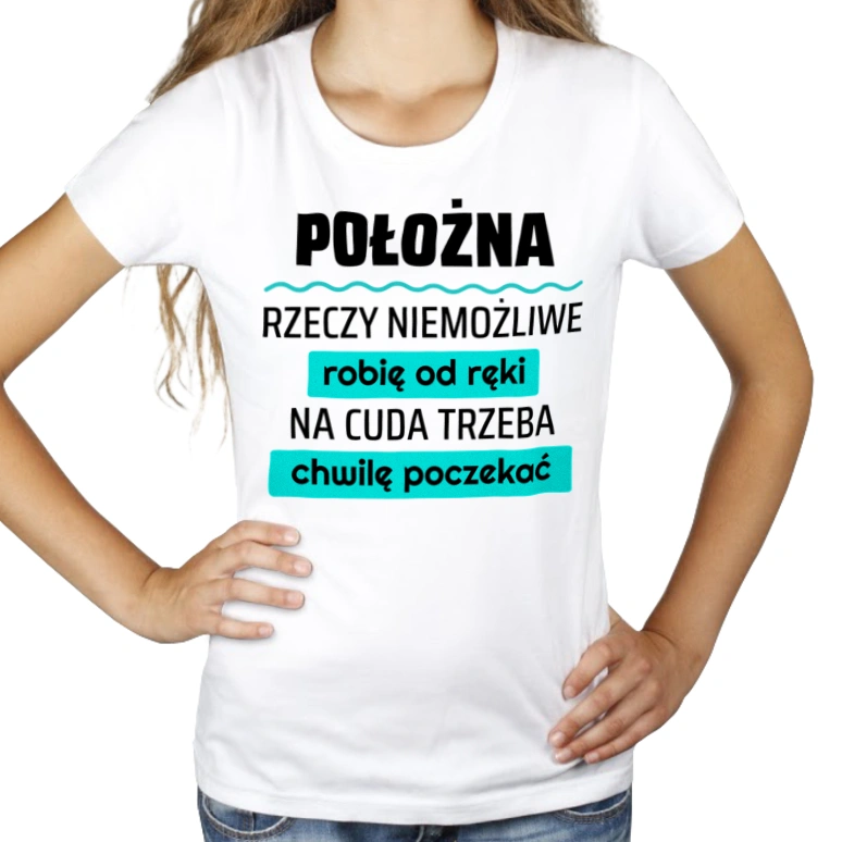 Położna - Rzeczy Niemożliwe Robię Od Ręki - Na Cuda Trzeba Chwilę Poczekać - Damska Koszulka Biała