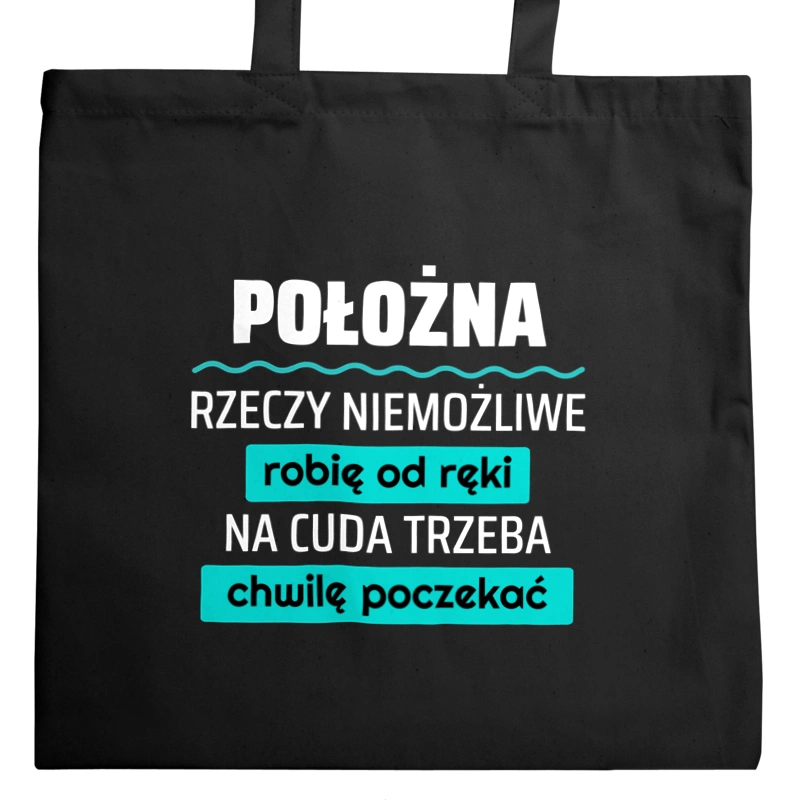 Położna - Rzeczy Niemożliwe Robię Od Ręki - Na Cuda Trzeba Chwilę Poczekać - Torba Na Zakupy Czarna