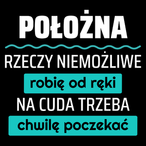 Położna - Rzeczy Niemożliwe Robię Od Ręki - Na Cuda Trzeba Chwilę Poczekać - Torba Na Zakupy Czarna