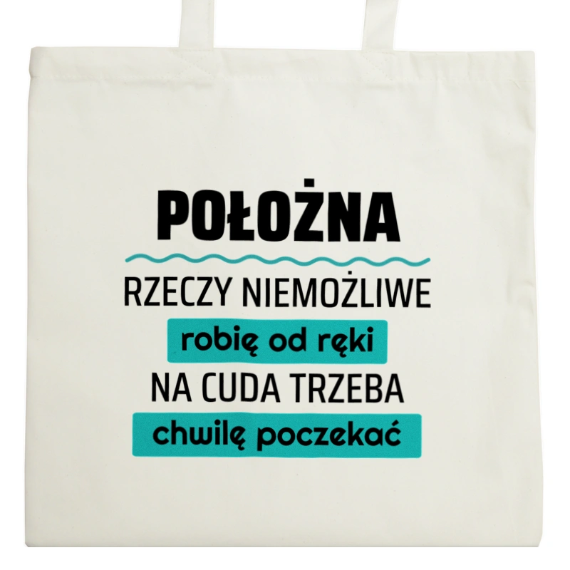 Położna - Rzeczy Niemożliwe Robię Od Ręki - Na Cuda Trzeba Chwilę Poczekać - Torba Na Zakupy Natural