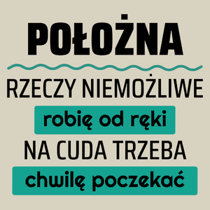 Położna - Rzeczy Niemożliwe Robię Od Ręki - Na Cuda Trzeba Chwilę Poczekać - Torba Na Zakupy Natural