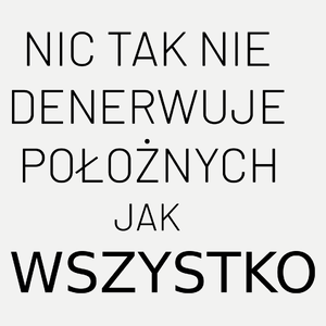 Nic Tak Nie Denerwuje Położnych Jak Wszystko - Damska Koszulka Biała