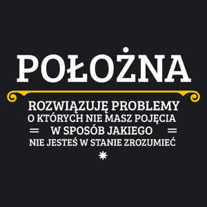 Położna - Rozwiązuje Problemy O Których Nie Masz Pojęcia - Damska Koszulka Czarna