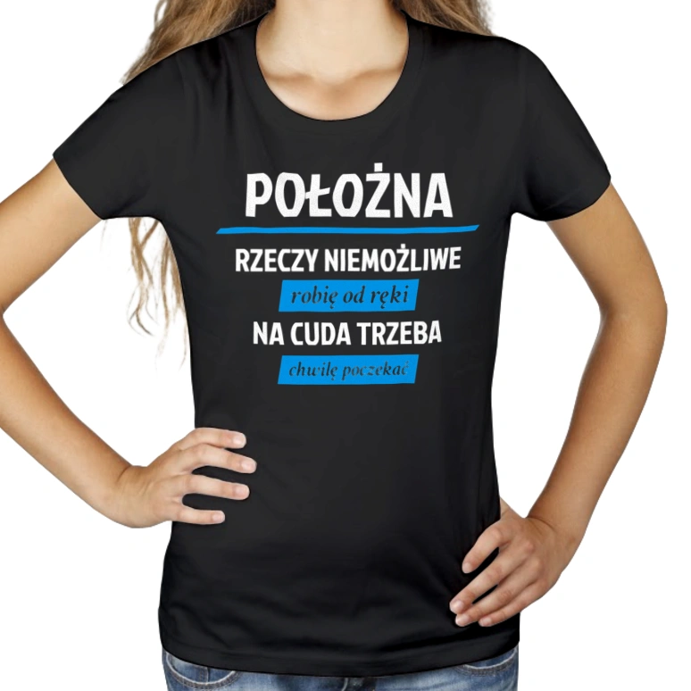 położna - rzeczy niemożliwe robię od ręki - na cuda trzeba chwilę poczekać - Damska Koszulka Czarna