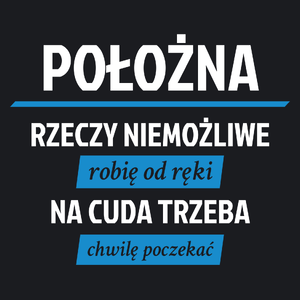 położna - rzeczy niemożliwe robię od ręki - na cuda trzeba chwilę poczekać - Damska Koszulka Czarna