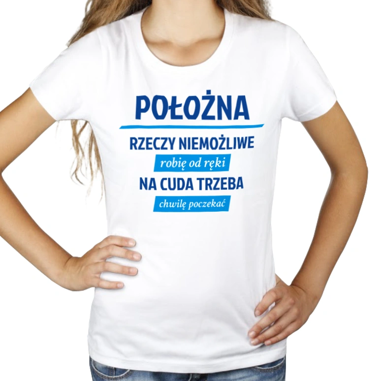 położna - rzeczy niemożliwe robię od ręki - na cuda trzeba chwilę poczekać - Damska Koszulka Biała