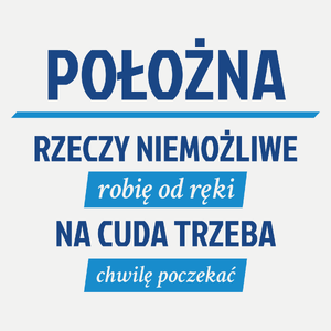 położna - rzeczy niemożliwe robię od ręki - na cuda trzeba chwilę poczekać - Damska Koszulka Biała