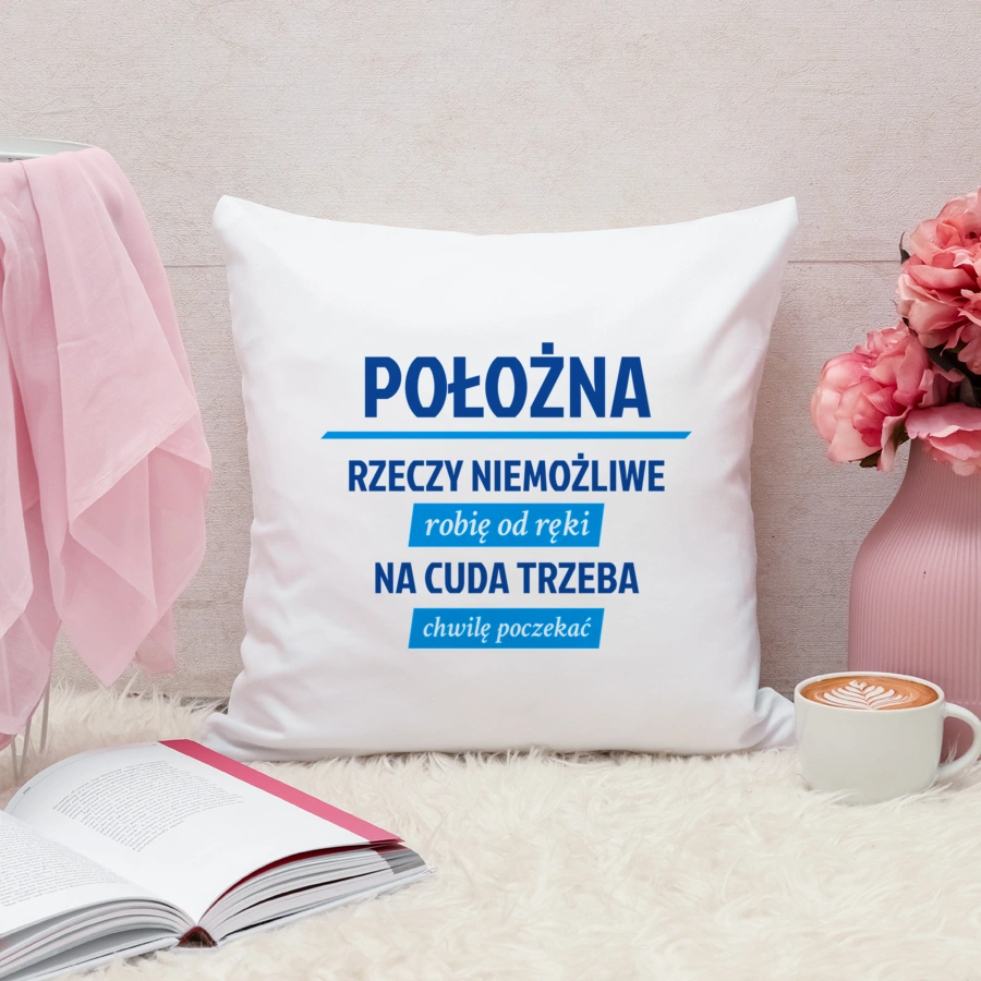 położna - rzeczy niemożliwe robię od ręki - na cuda trzeba chwilę poczekać - Poduszka Biała