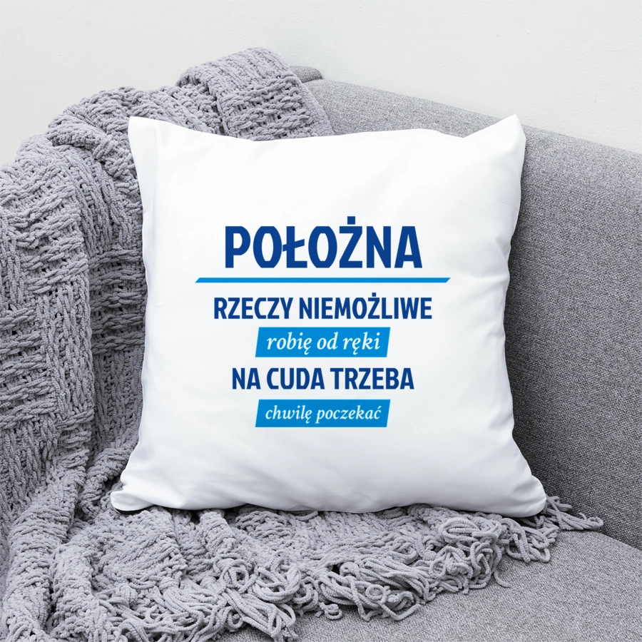 położna - rzeczy niemożliwe robię od ręki - na cuda trzeba chwilę poczekać - Poduszka Biała