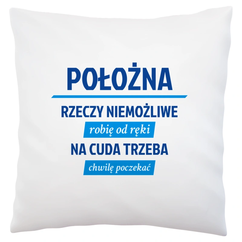 położna - rzeczy niemożliwe robię od ręki - na cuda trzeba chwilę poczekać - Poduszka Biała