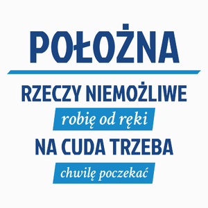 położna - rzeczy niemożliwe robię od ręki - na cuda trzeba chwilę poczekać - Poduszka Biała