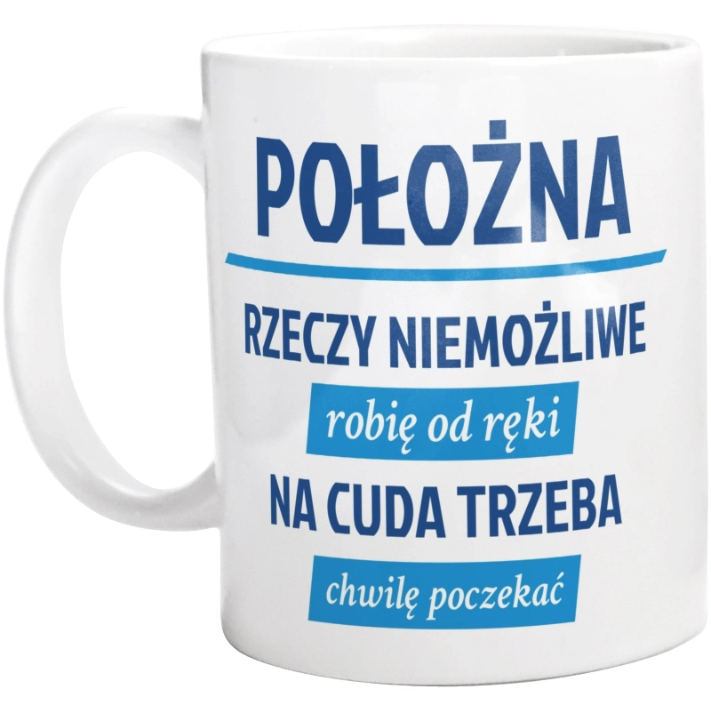 położna - rzeczy niemożliwe robię od ręki - na cuda trzeba chwilę poczekać - Kubek Biały