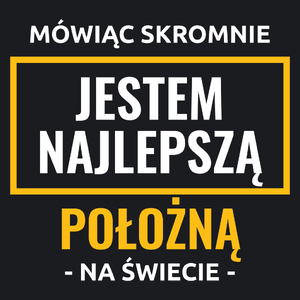 Mówiąc Skromnie Jestem Najlepszą Położną Na Świecie - Damska Koszulka Czarna