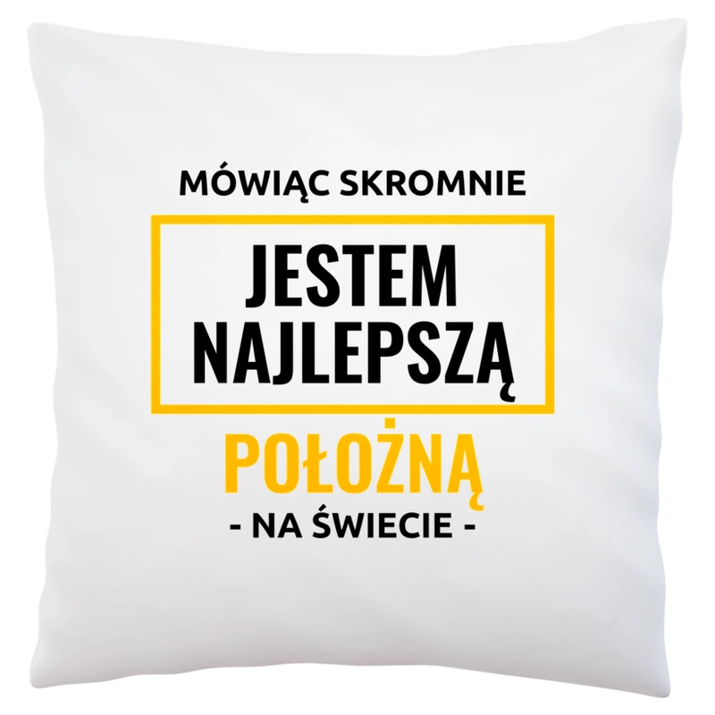 Mówiąc Skromnie Jestem Najlepszą Położną Na Świecie - Poduszka Biała