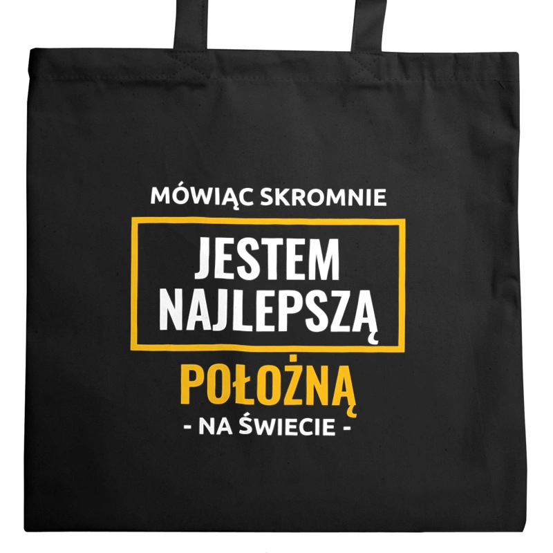 Mówiąc Skromnie Jestem Najlepszą Położną Na Świecie - Torba Na Zakupy Czarna