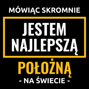 Mówiąc Skromnie Jestem Najlepszą Położną Na Świecie - Torba Na Zakupy Czarna