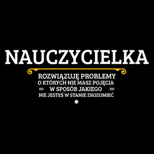 Nauczycielka - Rozwiązuje Problemy O Których Nie Masz Pojęcia - Torba Na Zakupy Czarna