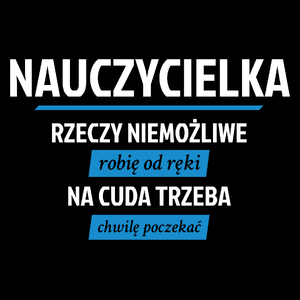 nauczycielka - Rzeczy niemożliwe robię od ręki - Na cuda trzeba chwilę poczekać - Torba Na Zakupy Czarna