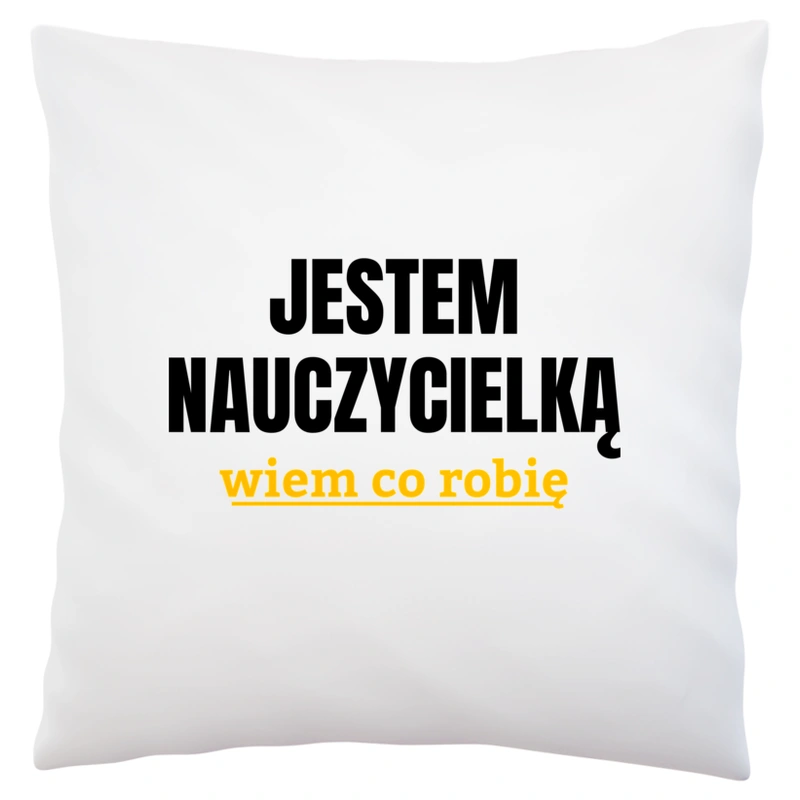 Jestem Nauczycielką Wiem Co Robię - Poduszka Biała