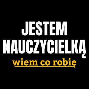 Jestem Nauczycielką Wiem Co Robię - Torba Na Zakupy Czarna