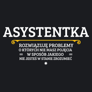 Asystentka - Rozwiązuje Problemy O Których Nie Masz Pojęcia - Damska Koszulka Czarna