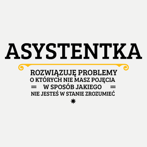 Asystentka - Rozwiązuje Problemy O Których Nie Masz Pojęcia - Damska Koszulka Biała