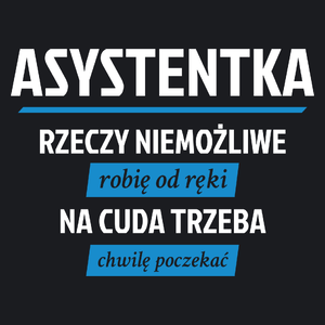 asystentka - rzeczy niemożliwe robię od ręki - na cuda trzeba chwilę poczekać - Damska Koszulka Czarna