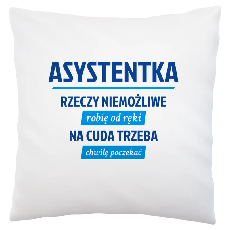 asystentka - rzeczy niemożliwe robię od ręki - na cuda trzeba chwilę poczekać - Poduszka Biała