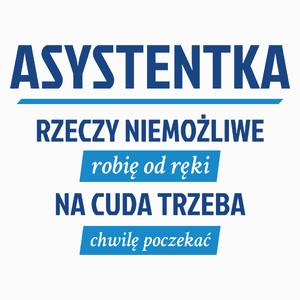 asystentka - rzeczy niemożliwe robię od ręki - na cuda trzeba chwilę poczekać - Poduszka Biała