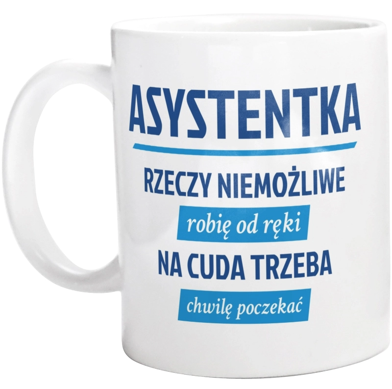 asystentka - rzeczy niemożliwe robię od ręki - na cuda trzeba chwilę poczekać - Kubek Biały