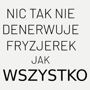 Nic Tak Nie Denerwuje Fryzjerek Jak Wszystko - Damska Koszulka Biała