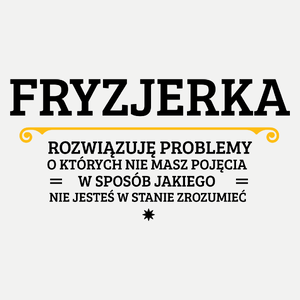 Fryzjerka - Rozwiązuje Problemy O Których Nie Masz Pojęcia - Damska Koszulka Biała