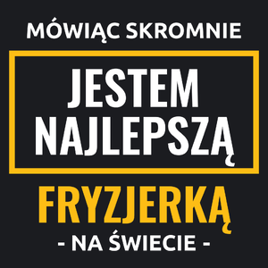 Mówiąc Skromnie Jestem Najlepszą Fryzjerką Na Świecie - Damska Koszulka Czarna