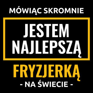 Mówiąc Skromnie Jestem Najlepszą Fryzjerką Na Świecie - Torba Na Zakupy Czarna