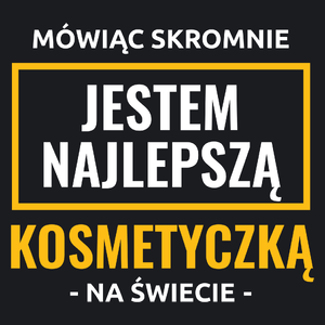 Mówiąc Skromnie Jestem Najlepszą Kosmetyczką Na Świecie - Damska Koszulka Czarna