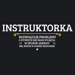 Instruktorka - Rozwiązuje Problemy O Których Nie Masz Pojęcia - Damska Koszulka Czarna