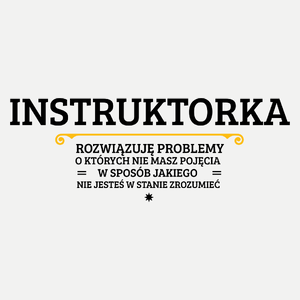 Instruktorka - Rozwiązuje Problemy O Których Nie Masz Pojęcia - Damska Koszulka Biała