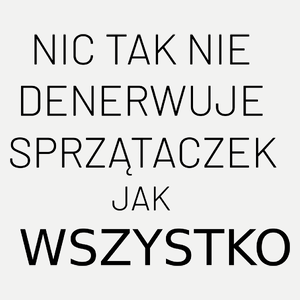 Nic Tak Nie Denerwuje Sprzątaczek Jak Wszystko - Damska Koszulka Biała