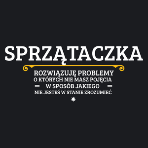 Sprzątaczka - Rozwiązuje Problemy O Których Nie Masz Pojęcia - Damska Koszulka Czarna