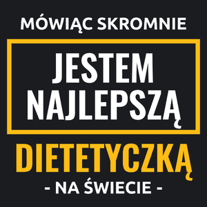 Mówiąc Skromnie Jestem Najlepszą Dietetyczką Na Świecie - Damska Koszulka Czarna