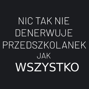 Nic Tak Nie Denerwuje Przedszkolanek Jak Wszystko - Damska Koszulka Czarna