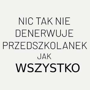 Nic Tak Nie Denerwuje Przedszkolanek Jak Wszystko - Damska Koszulka Biała