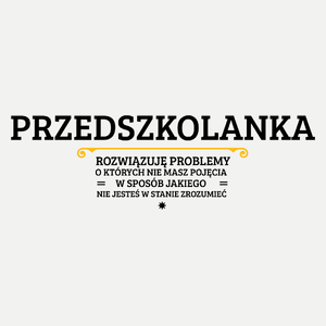 Przedszkolanka - Rozwiązuje Problemy O Których Nie Masz Pojęcia - Damska Koszulka Biała