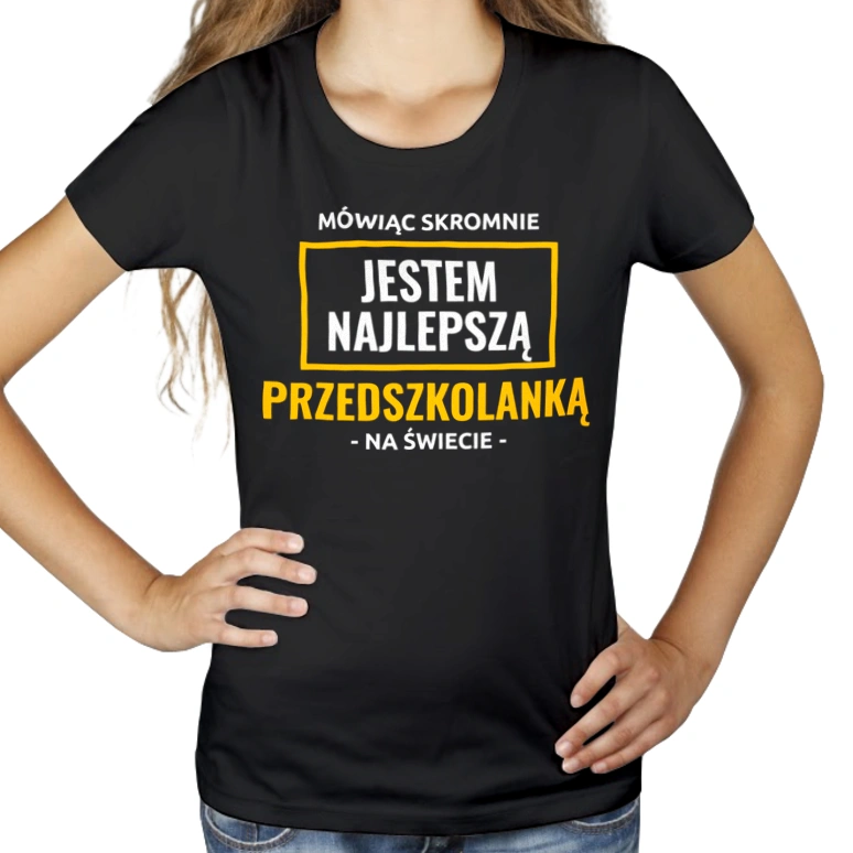 Mówiąc Skromnie Jestem Najlepszą Przedszkolanką Na Świecie - Damska Koszulka Czarna