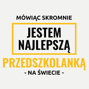 Mówiąc Skromnie Jestem Najlepszą Przedszkolanką Na Świecie - Damska Koszulka Biała