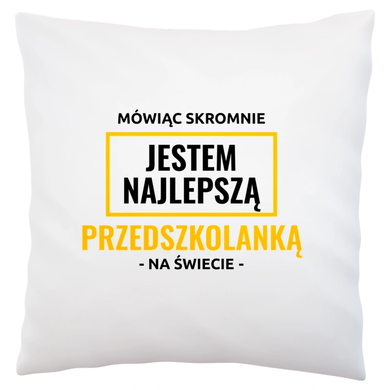 Mówiąc Skromnie Jestem Najlepszą Przedszkolanką Na Świecie - Poduszka Biała