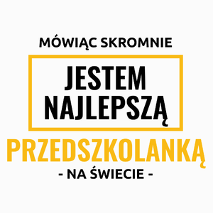 Mówiąc Skromnie Jestem Najlepszą Przedszkolanką Na Świecie - Poduszka Biała