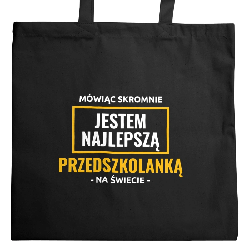 Mówiąc Skromnie Jestem Najlepszą Przedszkolanką Na Świecie - Torba Na Zakupy Czarna